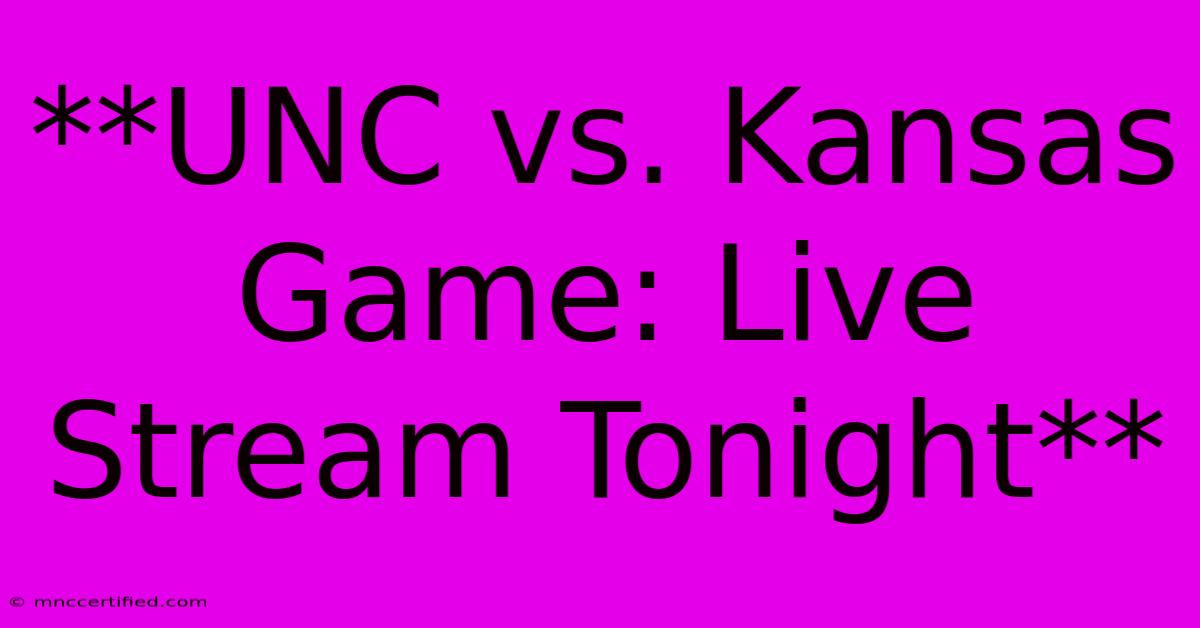 **UNC Vs. Kansas Game: Live Stream Tonight**