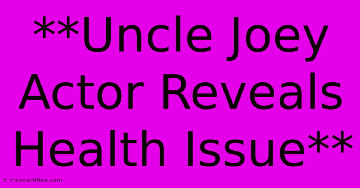 **Uncle Joey Actor Reveals Health Issue**