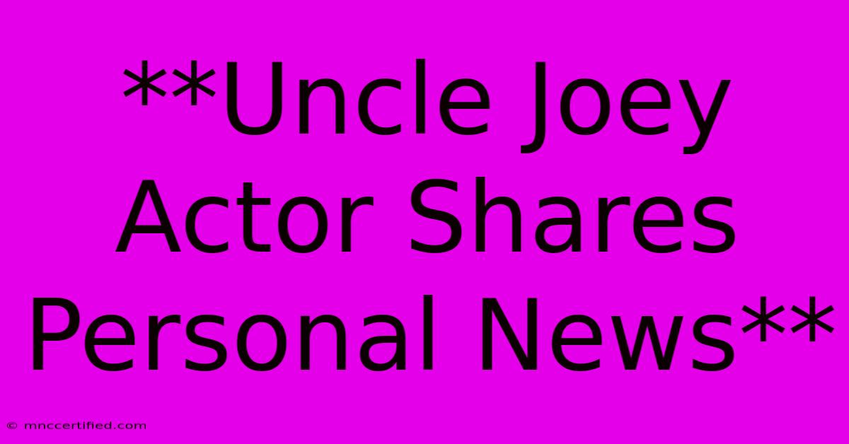 **Uncle Joey Actor Shares Personal News**