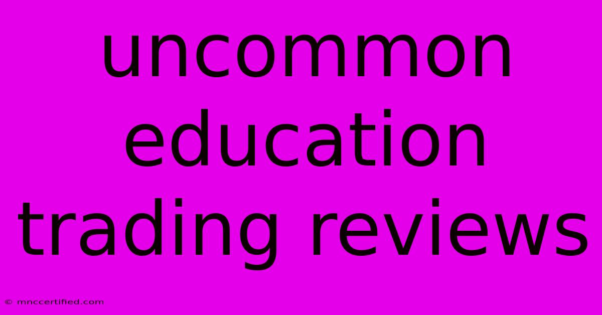 Uncommon Education Trading Reviews