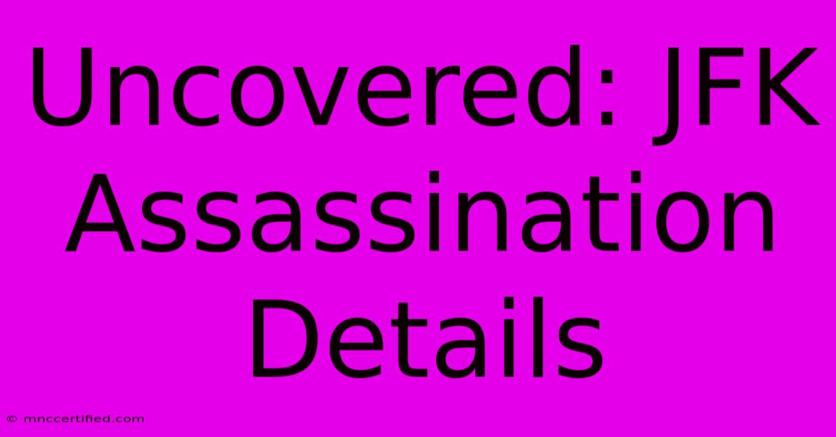 Uncovered: JFK Assassination Details