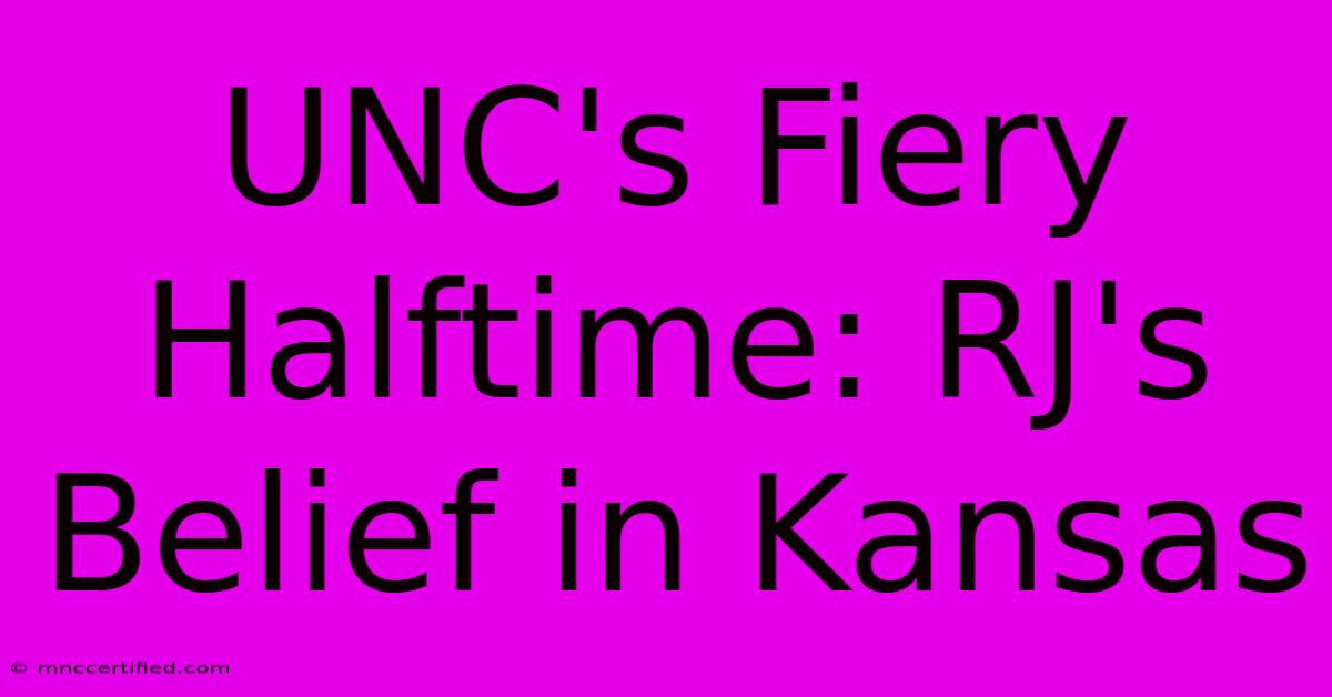 UNC's Fiery Halftime: RJ's Belief In Kansas 