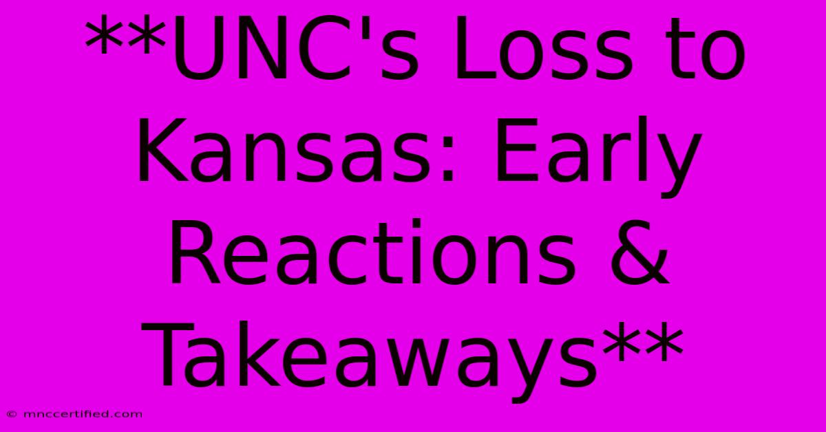 **UNC's Loss To Kansas: Early Reactions & Takeaways** 