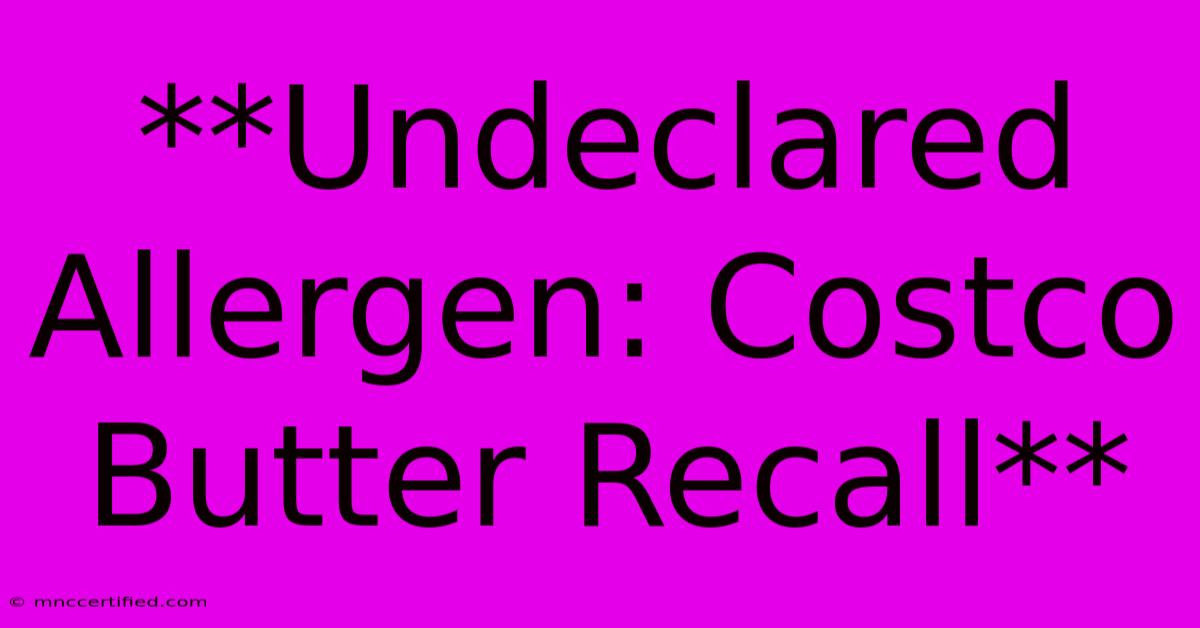 **Undeclared Allergen: Costco Butter Recall**