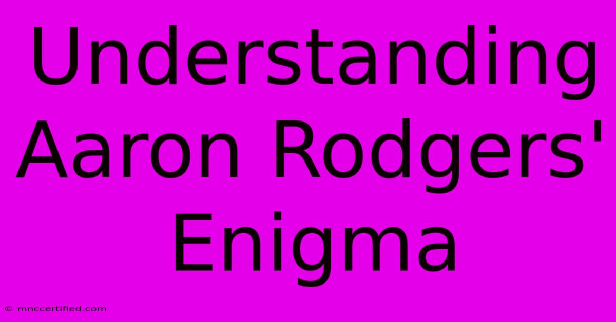 Understanding Aaron Rodgers' Enigma