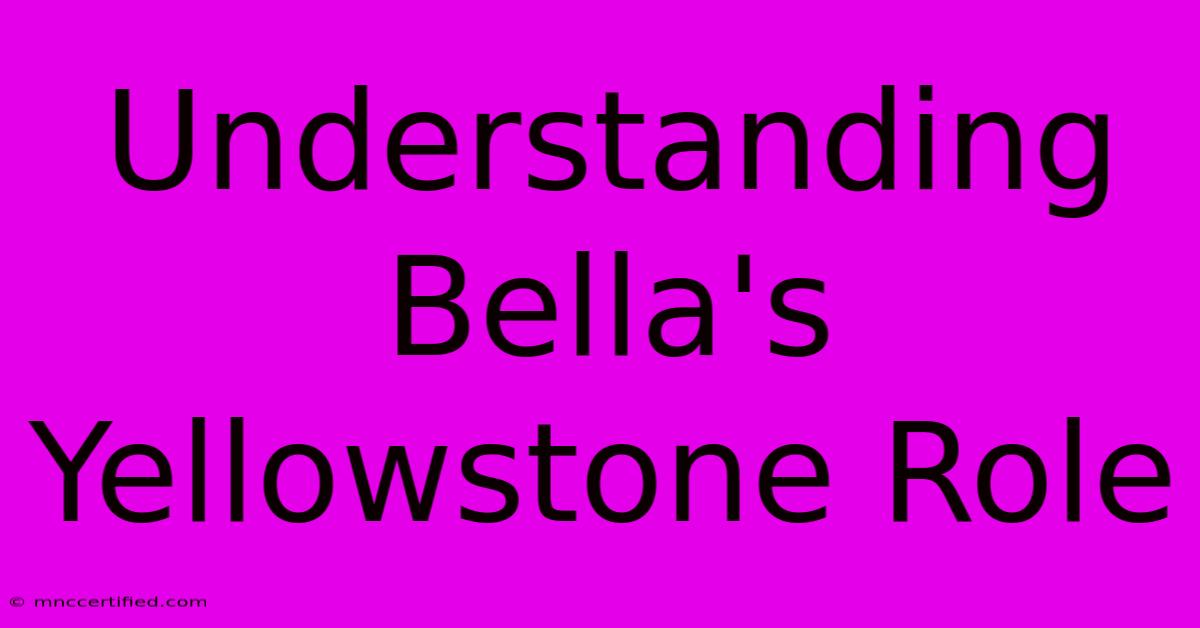 Understanding Bella's Yellowstone Role