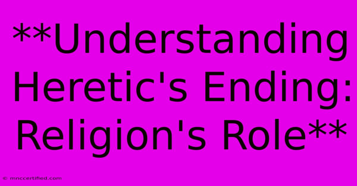 **Understanding Heretic's Ending: Religion's Role**