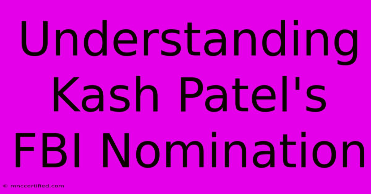 Understanding Kash Patel's FBI Nomination