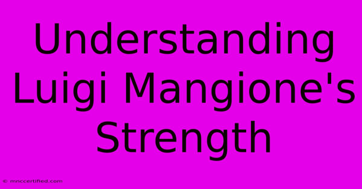 Understanding Luigi Mangione's Strength