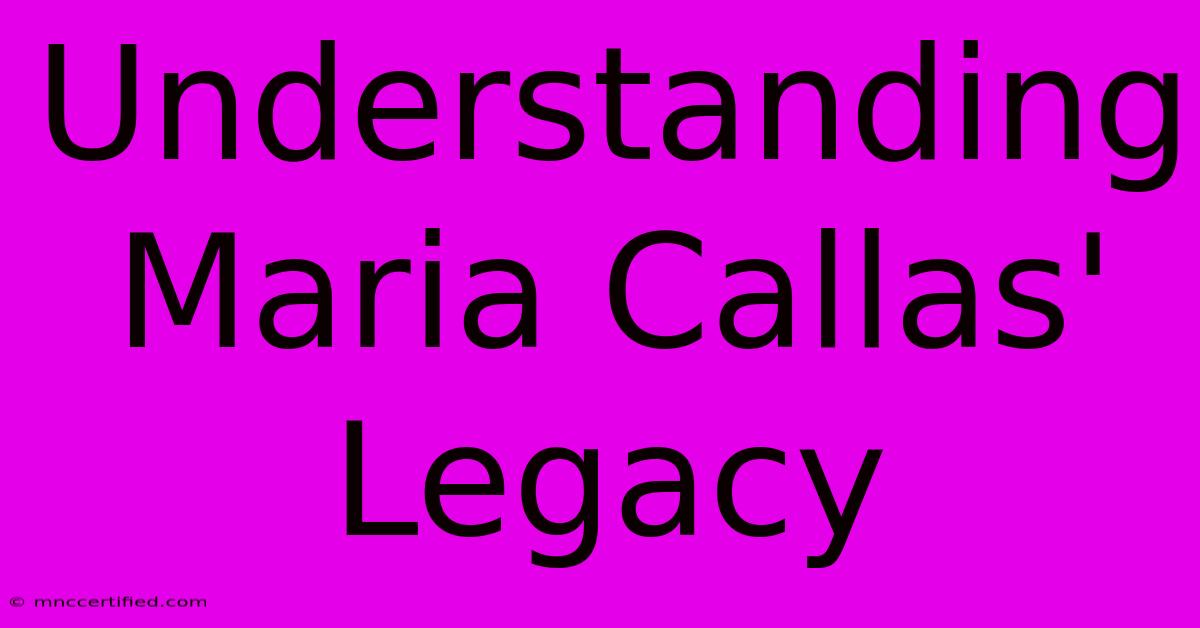 Understanding Maria Callas' Legacy