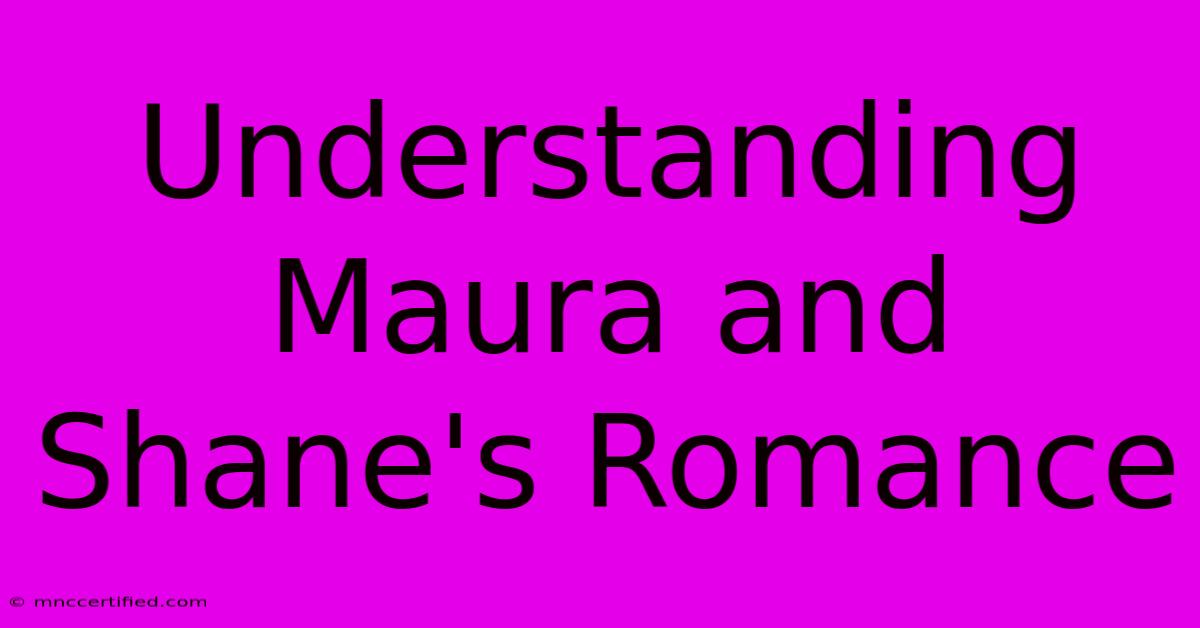 Understanding Maura And Shane's Romance