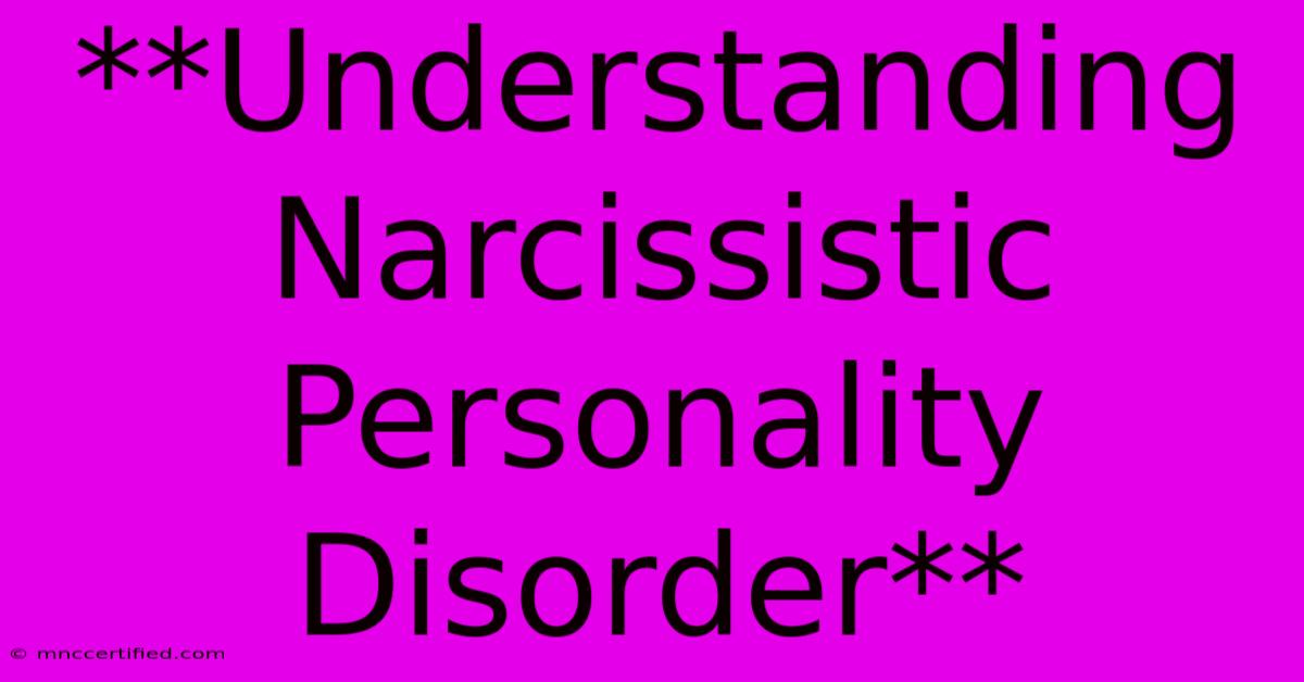 **Understanding Narcissistic Personality Disorder**