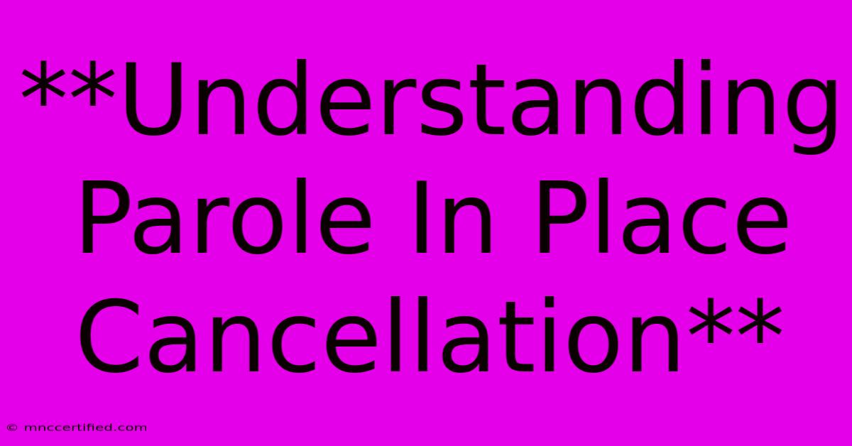 **Understanding Parole In Place Cancellation**