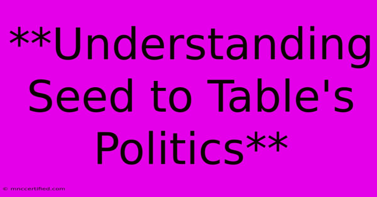 **Understanding Seed To Table's Politics**