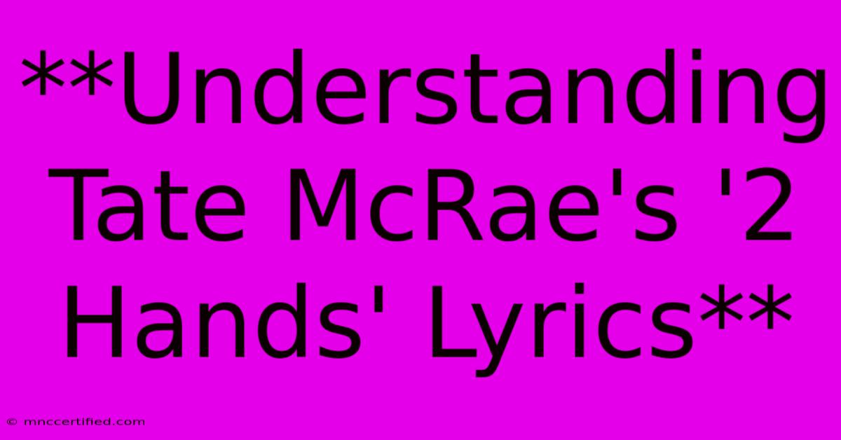 **Understanding Tate McRae's '2 Hands' Lyrics**