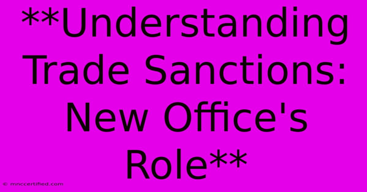 **Understanding Trade Sanctions: New Office's Role**