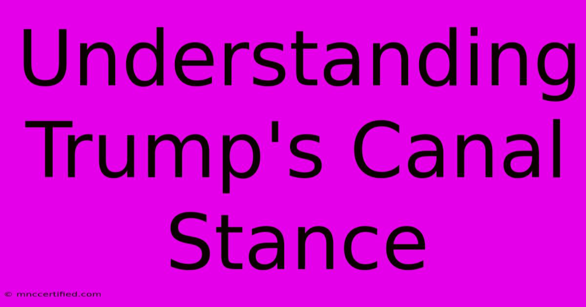 Understanding Trump's Canal Stance