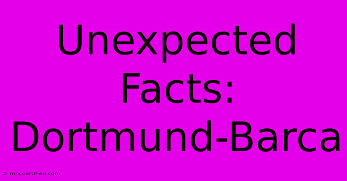 Unexpected Facts: Dortmund-Barca