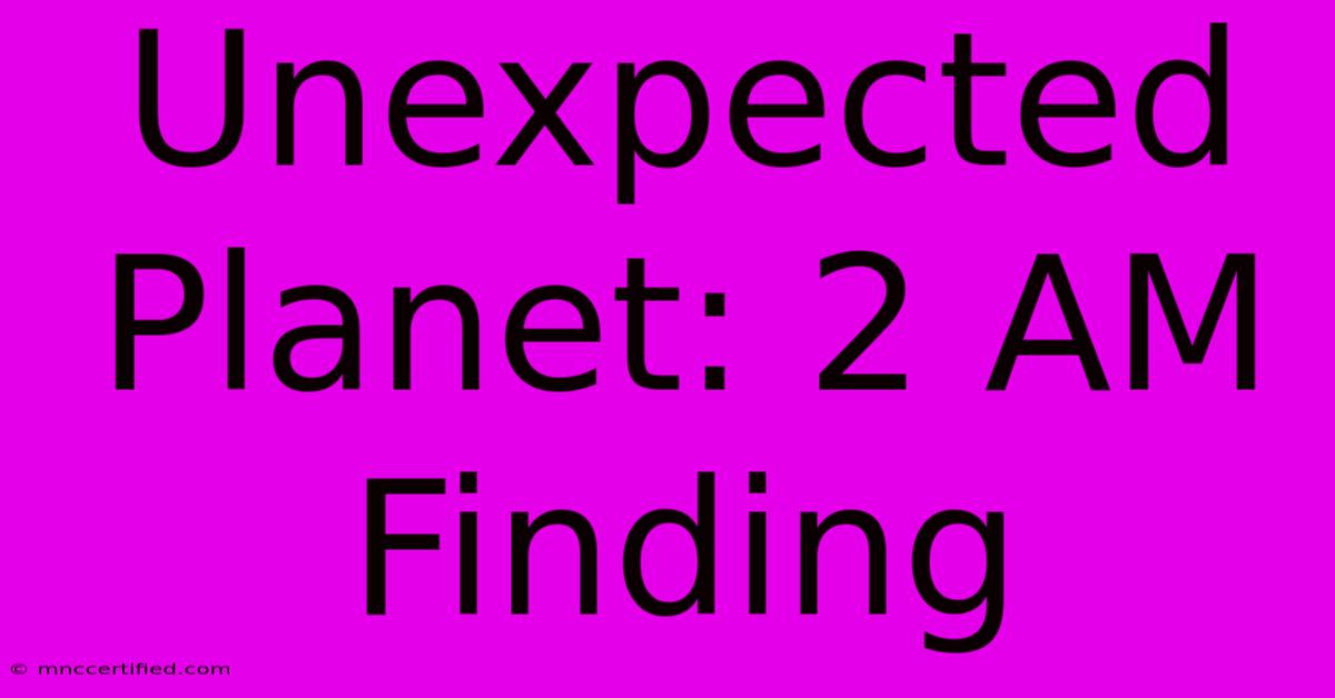 Unexpected Planet: 2 AM Finding