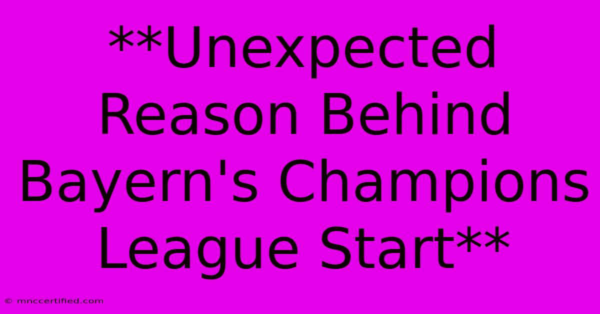 **Unexpected Reason Behind Bayern's Champions League Start** 