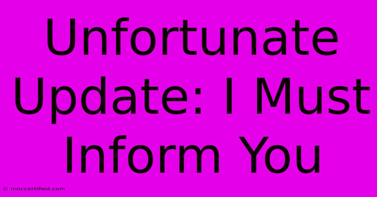 Unfortunate Update: I Must Inform You