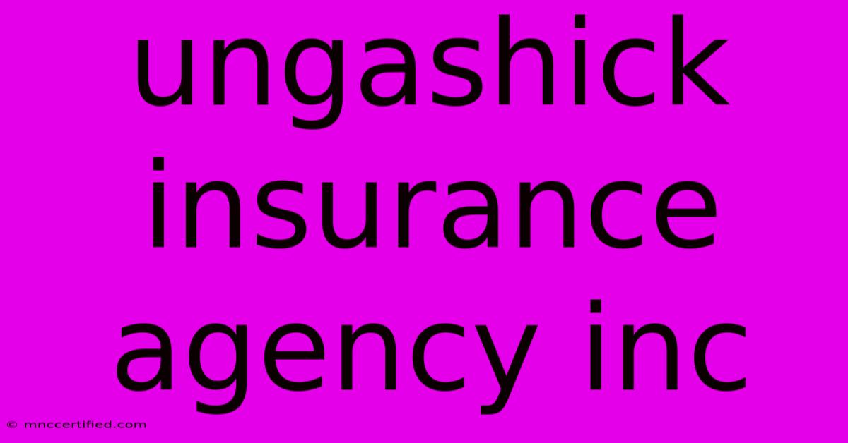 Ungashick Insurance Agency Inc