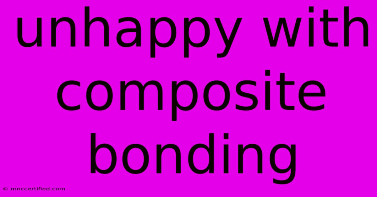 Unhappy With Composite Bonding