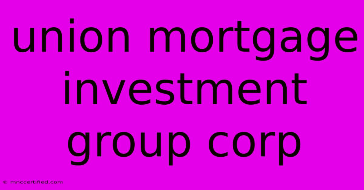 Union Mortgage Investment Group Corp