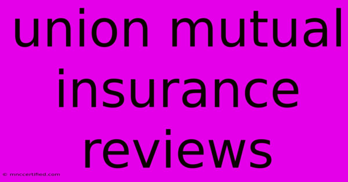 Union Mutual Insurance Reviews