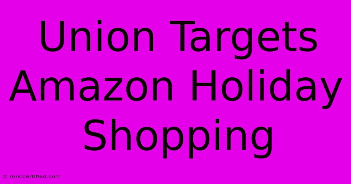 Union Targets Amazon Holiday Shopping