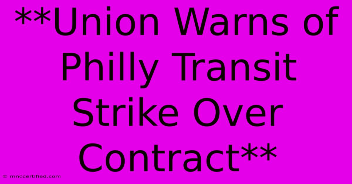 **Union Warns Of Philly Transit Strike Over Contract**