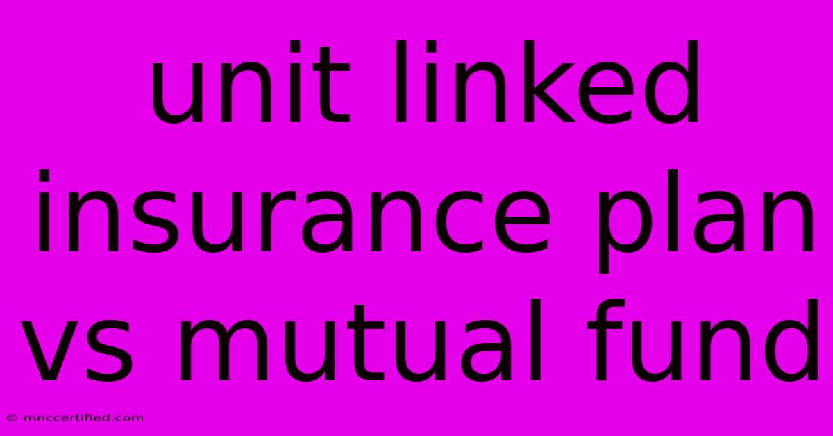 Unit Linked Insurance Plan Vs Mutual Fund