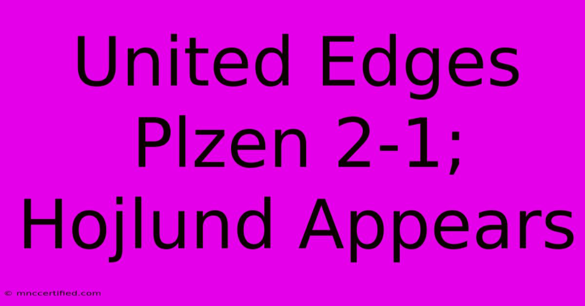 United Edges Plzen 2-1; Hojlund Appears