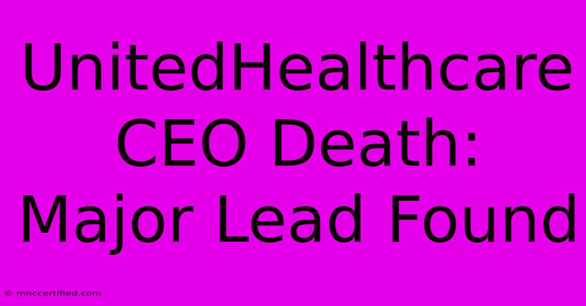 UnitedHealthcare CEO Death: Major Lead Found