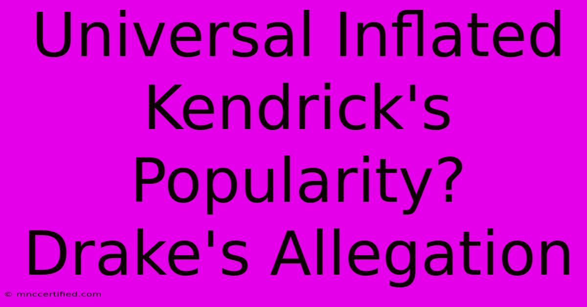 Universal Inflated Kendrick's Popularity? Drake's Allegation