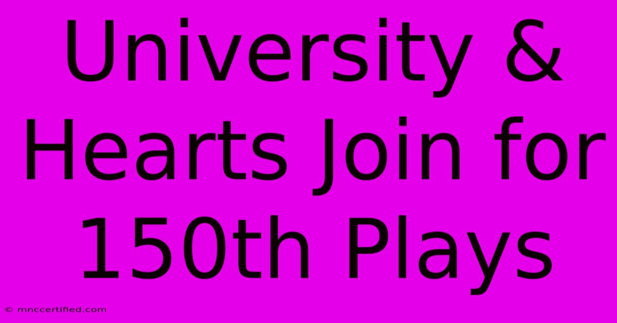 University & Hearts Join For 150th Plays