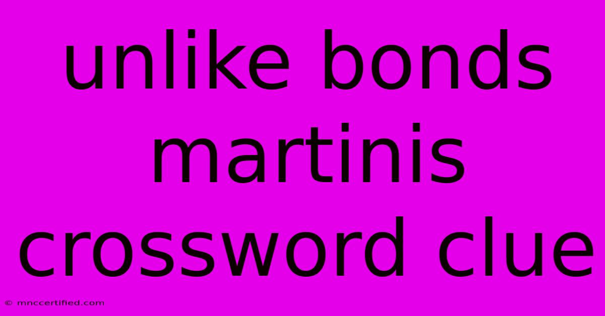 Unlike Bonds Martinis Crossword Clue