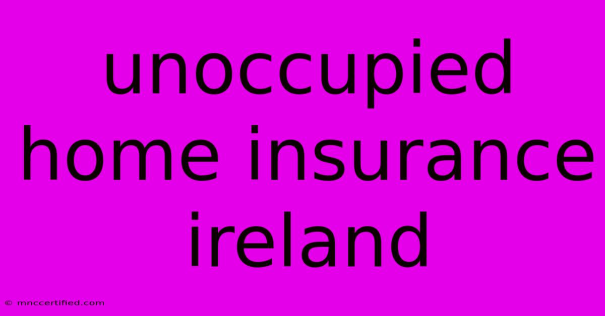 Unoccupied Home Insurance Ireland