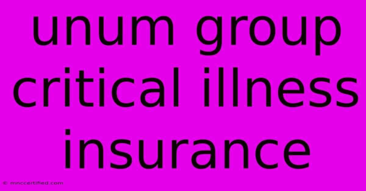 Unum Group Critical Illness Insurance