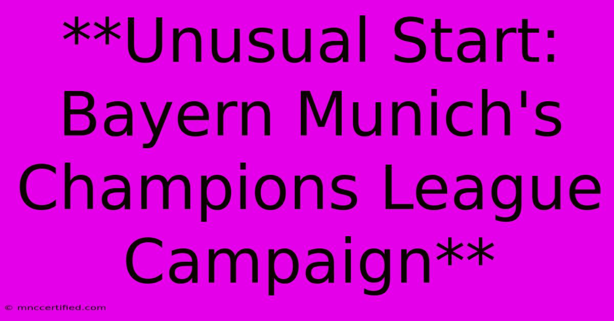 **Unusual Start: Bayern Munich's Champions League Campaign**