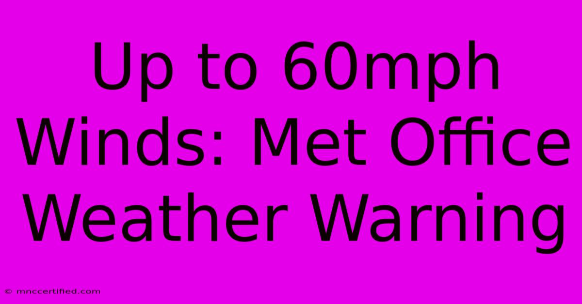 Up To 60mph Winds: Met Office Weather Warning