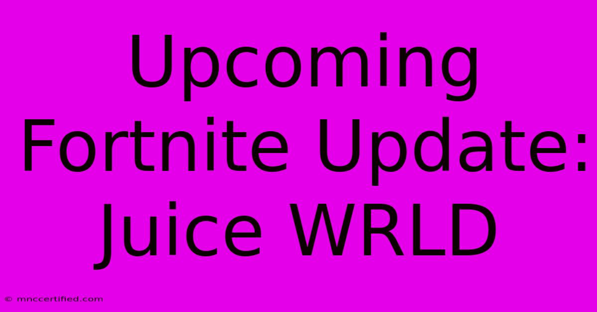 Upcoming Fortnite Update: Juice WRLD