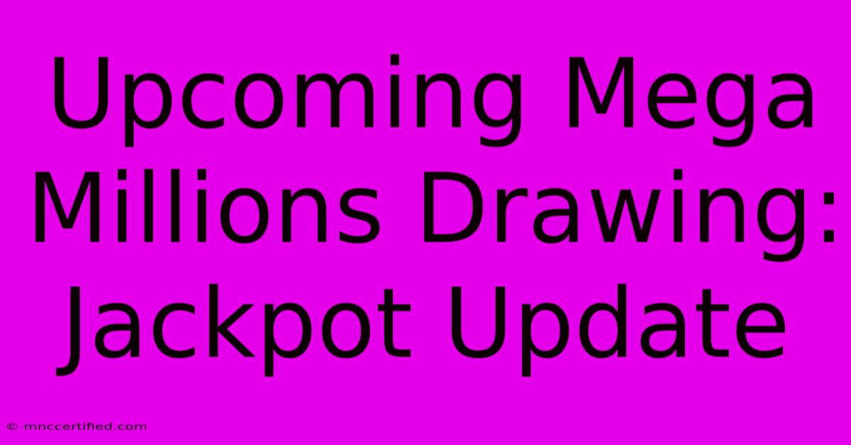 Upcoming Mega Millions Drawing: Jackpot Update