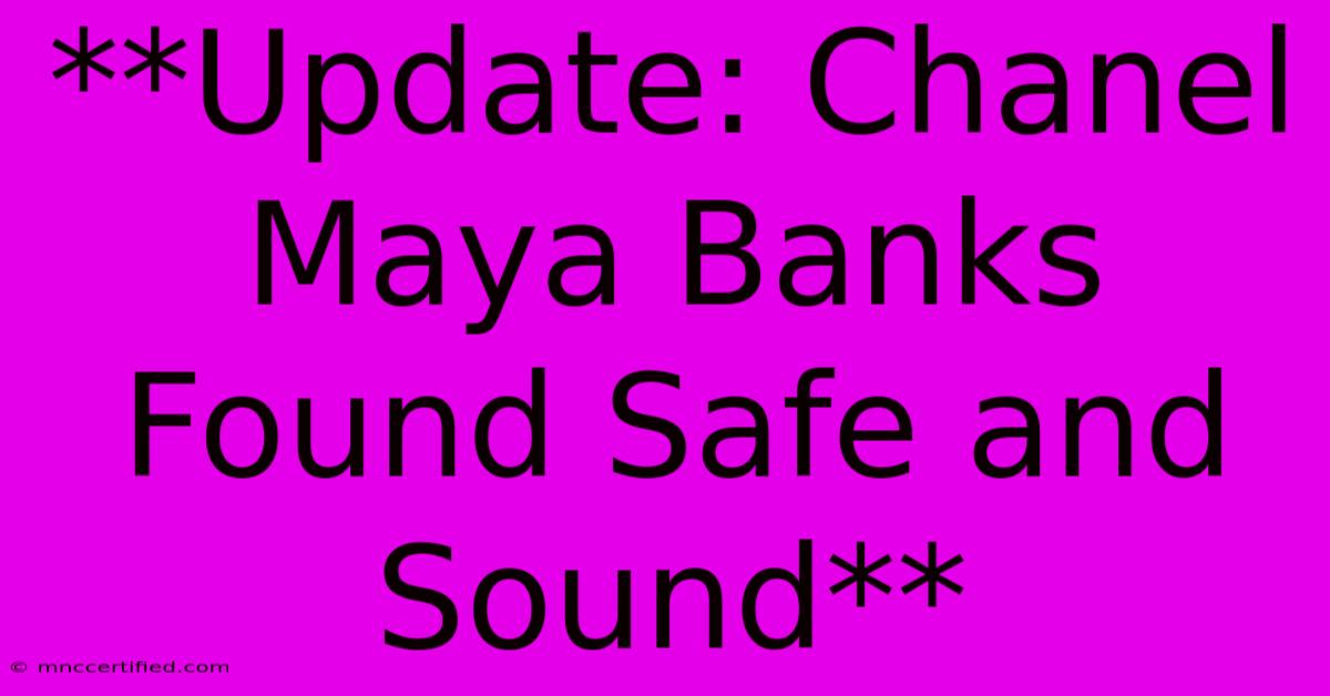 **Update: Chanel Maya Banks Found Safe And Sound**