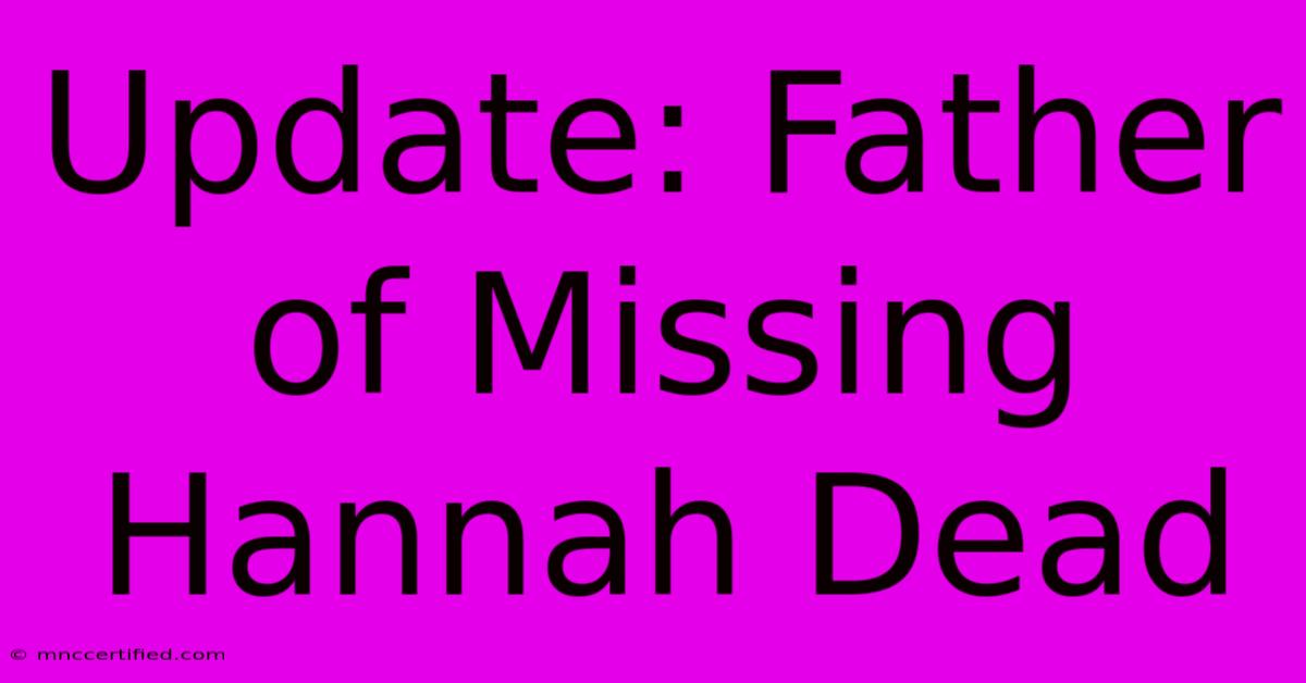 Update: Father Of Missing Hannah Dead