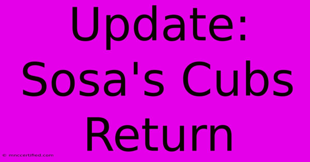 Update: Sosa's Cubs Return