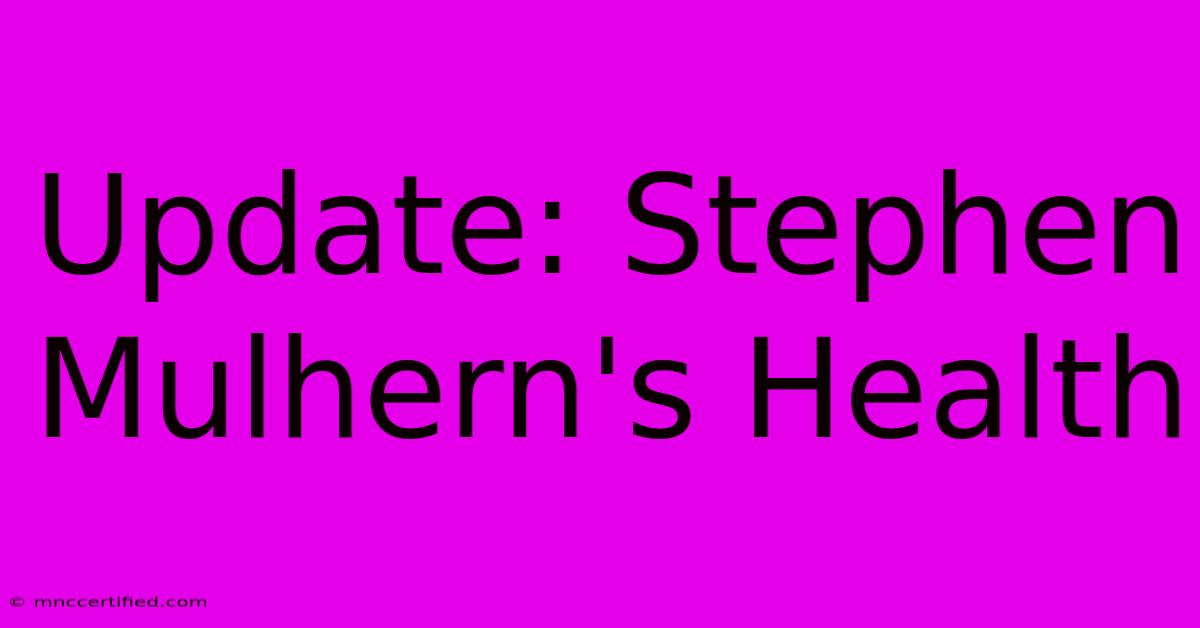 Update: Stephen Mulhern's Health