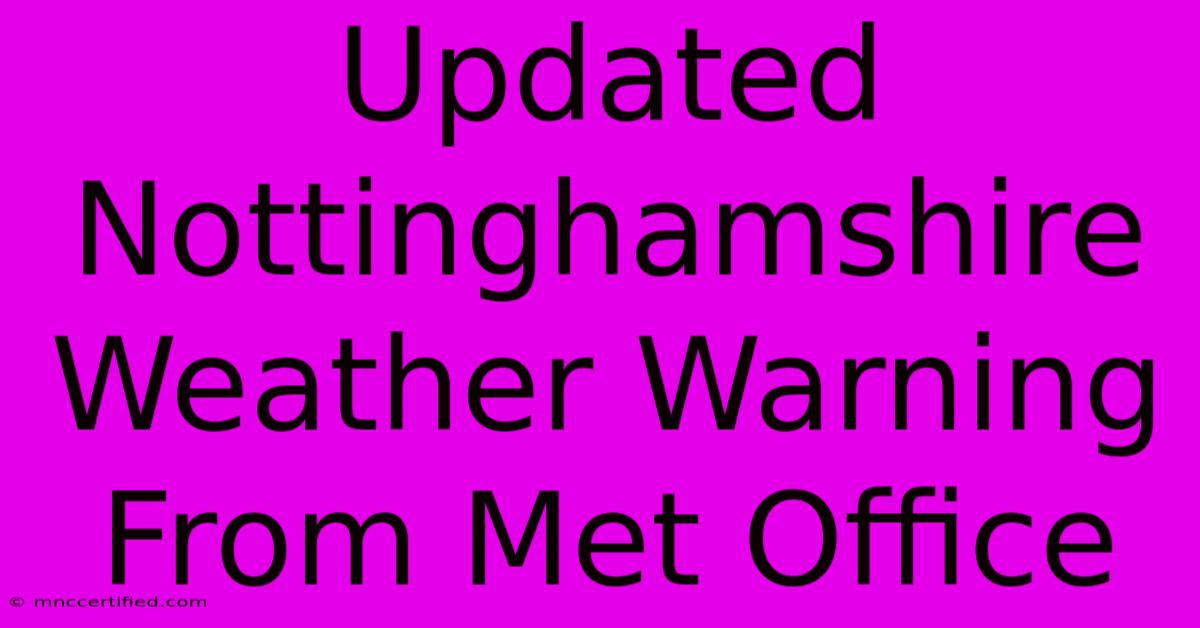 Updated Nottinghamshire Weather Warning From Met Office