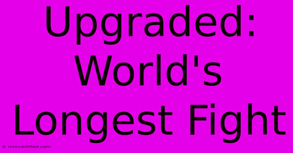 Upgraded: World's Longest Fight