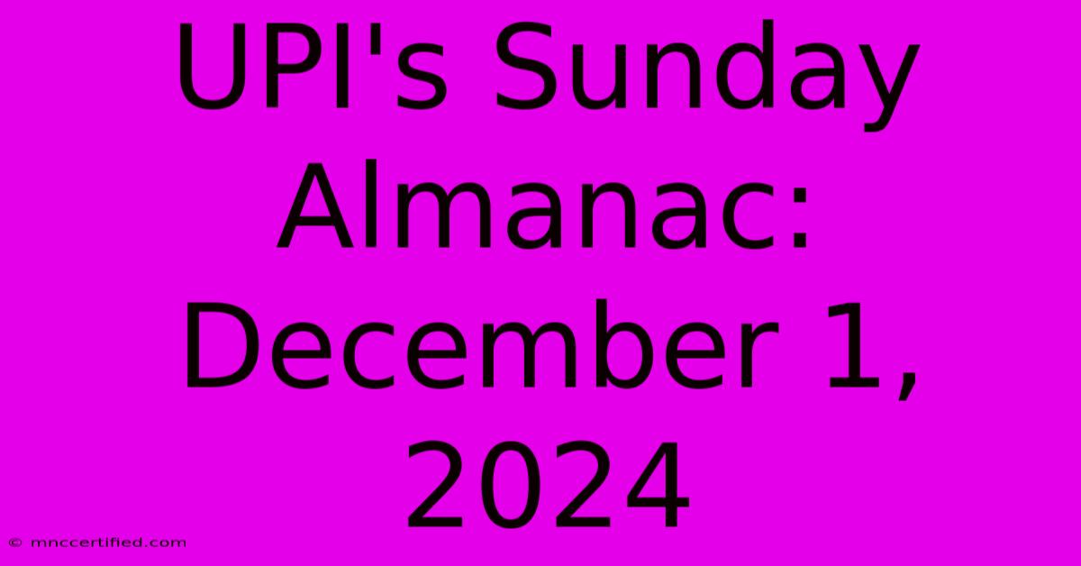 UPI's Sunday Almanac: December 1, 2024